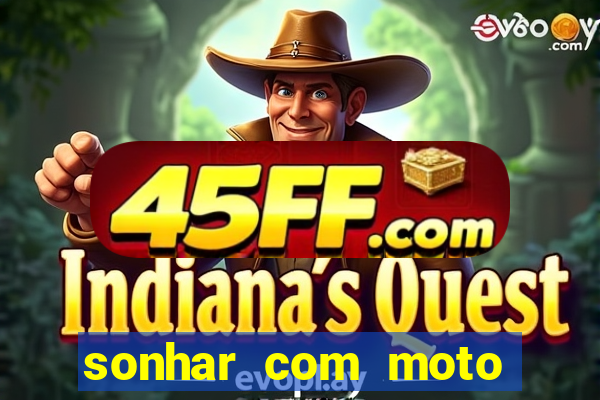 sonhar com moto roubada jogo do bicho